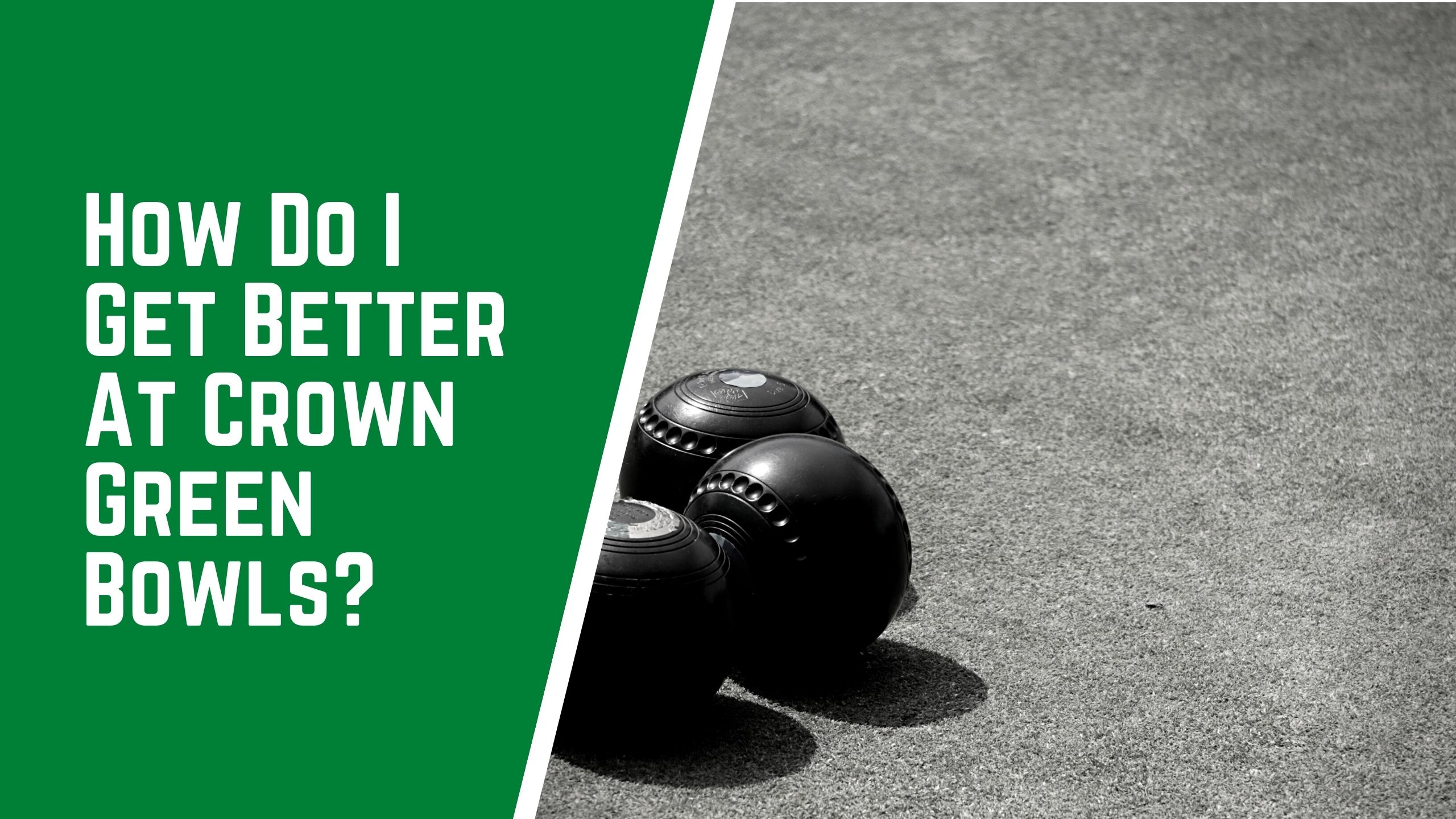 How do i get better at crown green bowls - How Do I Get Better At Crown Green Bowls? | A Beginner