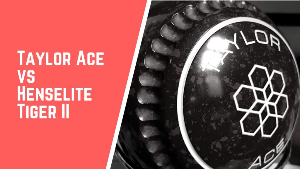 Taylor Ace vs Henselite Tiger II lawn bowls comparison