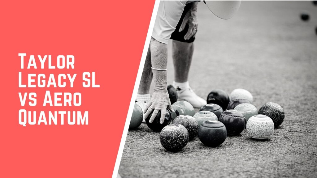 Taylor Legacy SL VS Aero Quantum lawn bowls comparison